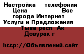 Настройка IP телефонии › Цена ­ 5000-10000 - Все города Интернет » Услуги и Предложения   . Тыва респ.,Ак-Довурак г.